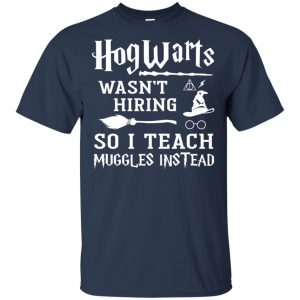 Hogwarts Wasn't Hiring So I Teach Muggles Instead Shirt, Hoodie, Tank 9