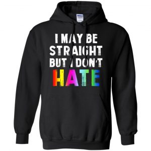 I May Be Straight But I Don't Hate LGBT Shirt, Hoodie, Tank 18 I May Be Straight But I Don't Hate LGBT Shirt, Hoodie, Tank 18