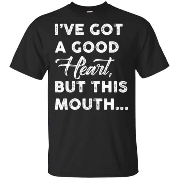 I’ve Got A Good Heart, But This Mouth… Shirt, Hoodie, Tank Apparel 3