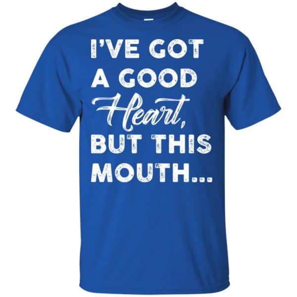 I’ve Got A Good Heart, But This Mouth… Shirt, Hoodie, Tank Apparel 5