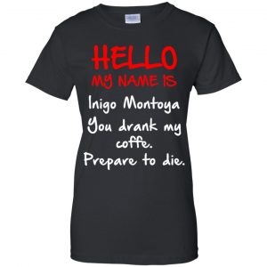 Hello My Name Is Inigo Montoya You Drank My Coffee Prepare To Die Shirt, Hoodie, Tank 9