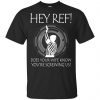 Hey Ref! Does Your Wife Know You're Screwing Us Shirt, Hoodie, Tank 2