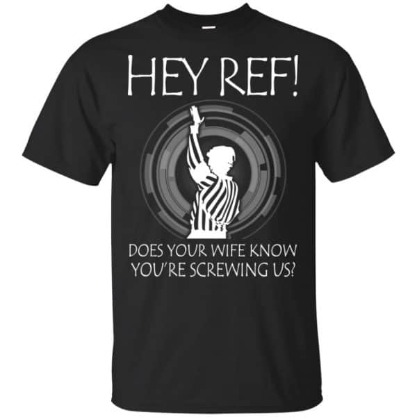 Hey Ref! Does Your Wife Know You're Screwing Us Shirt, Hoodie, Tank 3