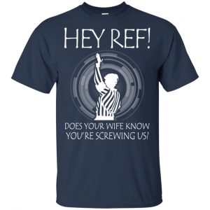 Hey Ref! Does Your Wife Know You're Screwing Us Shirt, Hoodie, Tank 17