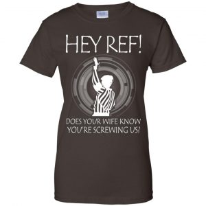 Hey Ref! Does Your Wife Know You're Screwing Us Shirt, Hoodie, Tank 23