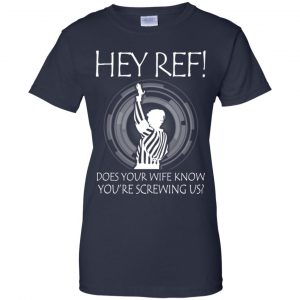 Hey Ref! Does Your Wife Know You're Screwing Us Shirt, Hoodie, Tank 24