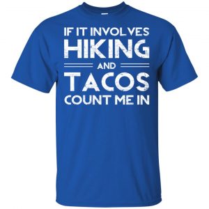 If It Involves Hiking And Tacos Count Me In Shirt, Hoodie, Tank 16