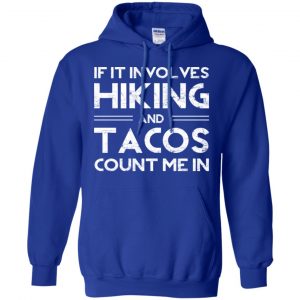 If It Involves Hiking And Tacos Count Me In Shirt, Hoodie, Tank 21