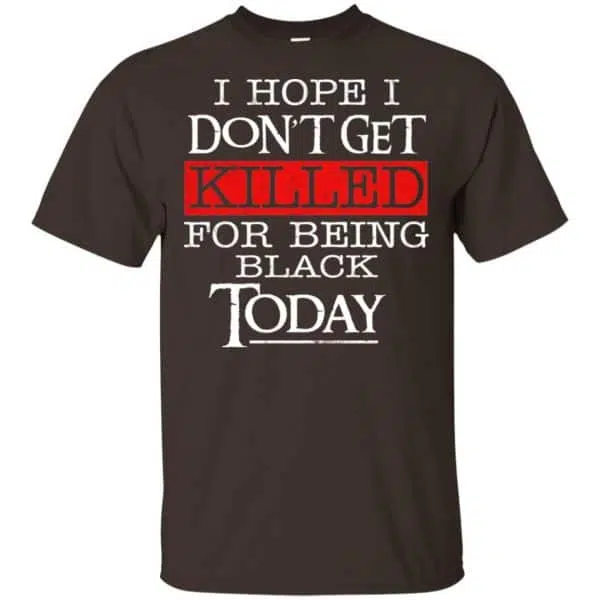 I Hope I Don't Get Killed For Being Black Today Shirt, Hoodie, Tank 4