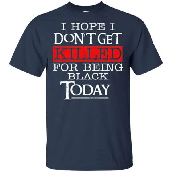 I Hope I Don't Get Killed For Being Black Today Shirt, Hoodie, Tank 6