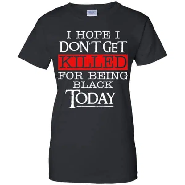 I Hope I Don't Get Killed For Being Black Today Shirt, Hoodie, Tank 11