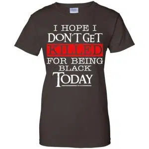 I Hope I Don't Get Killed For Being Black Today Shirt, Hoodie, Tank 23