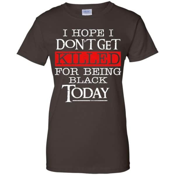 I Hope I Don't Get Killed For Being Black Today Shirt, Hoodie, Tank ...