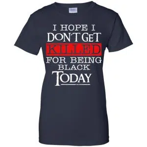 I Hope I Don't Get Killed For Being Black Today Shirt, Hoodie, Tank 24