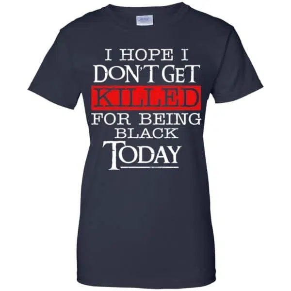 I Hope I Don't Get Killed For Being Black Today Shirt, Hoodie, Tank 13