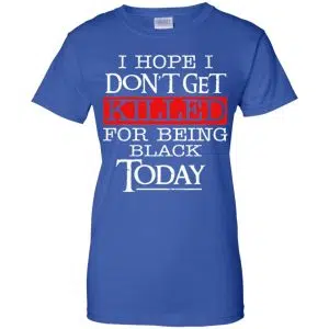 I Hope I Don't Get Killed For Being Black Today Shirt, Hoodie, Tank 25
