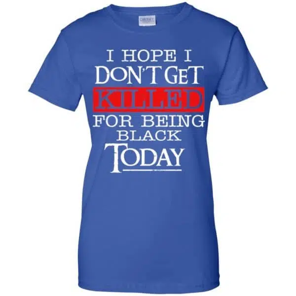 I Hope I Don't Get Killed For Being Black Today Shirt, Hoodie, Tank 14