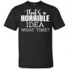 That's A Horrible Idea What Time Funny Shirt, Hoodie, Tank 1