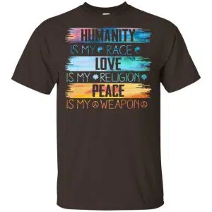 Humanity Is My Race Love Is My Religion Peace Is My Weapon Shirt, Hoodie, Tank 15
