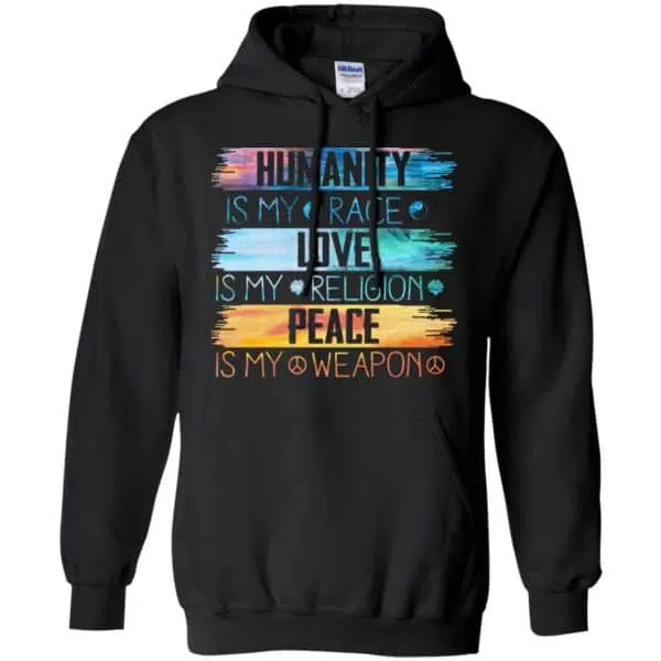 Humanity Is My Race Love Is My Religion Peace Is My Weapon Shirt, Hoodie, Tank 7