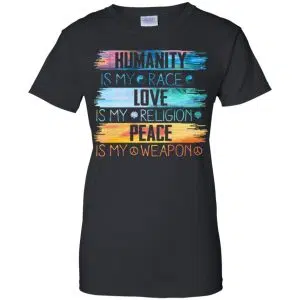 Humanity Is My Race Love Is My Religion Peace Is My Weapon Shirt, Hoodie, Tank 22
