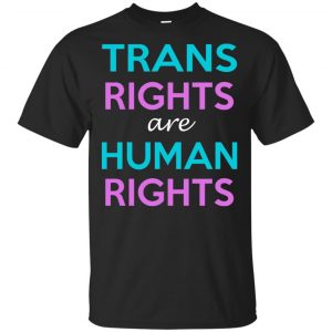 Trans Rights Are Human Rights Shirt, Hoodie, Tank Apparel