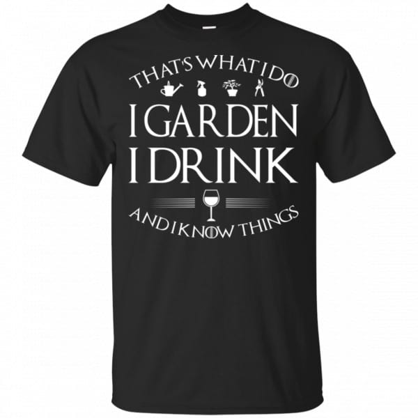 That's What I Do I Garden I Drink And I Know Things Shirt, Hoodie, Tank 3
