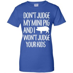 Don't Judge My Mini Pig And I Won't Judge Your Kids Shirt, Hoodie, Tank 25