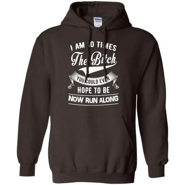 I Am 10 Times The Bitch You Could Ever Hope To Be Now Run Along Shirt, Hoodie, Tank 9