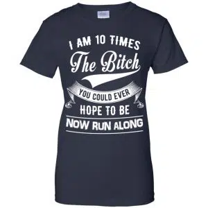 I Am 10 Times The Bitch You Could Ever Hope To Be Now Run Along Shirt, Hoodie, Tank 24
