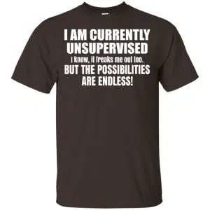 I Am Currently Unsupervised I Know It Freaks Me Out Too But The Possibilities Are Endless Shirt, Hoodie, Tank 15