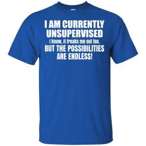 I Am Currently Unsupervised I Know It Freaks Me Out Too But The Possibilities Are Endless Shirt, Hoodie, Tank 16