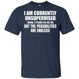 I Am Currently Unsupervised I Know It Freaks Me Out Too But The Possibilities Are Endless Shirt, Hoodie, Tank 17