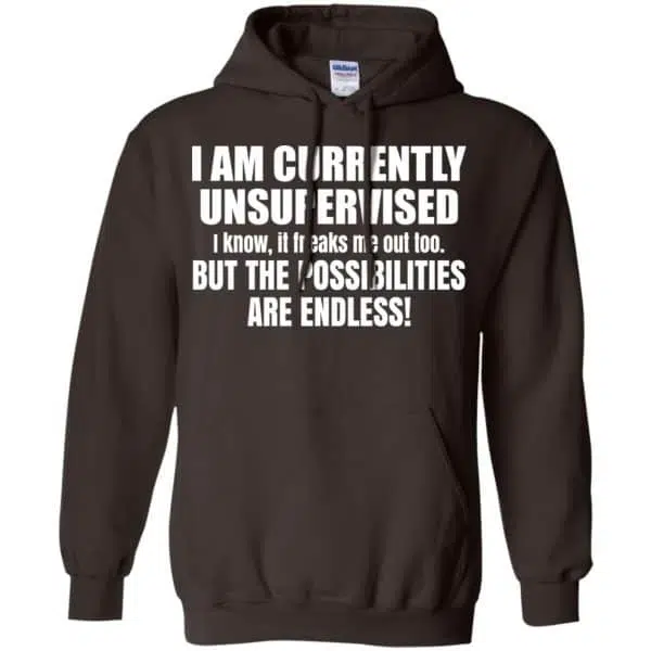 I Am Currently Unsupervised I Know It Freaks Me Out Too But The Possibilities Are Endless Shirt, Hoodie, Tank 9