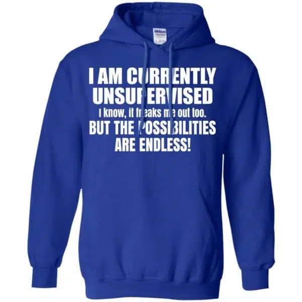 I Am Currently Unsupervised I Know It Freaks Me Out Too But The Possibilities Are Endless Shirt, Hoodie, Tank 10