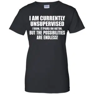 I Am Currently Unsupervised I Know It Freaks Me Out Too But The Possibilities Are Endless Shirt, Hoodie, Tank 22