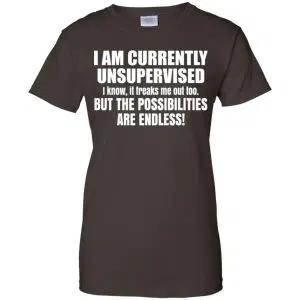 I Am Currently Unsupervised I Know It Freaks Me Out Too But The Possibilities Are Endless Shirt, Hoodie, Tank 23