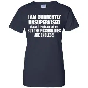 I Am Currently Unsupervised I Know It Freaks Me Out Too But The Possibilities Are Endless Shirt, Hoodie, Tank 24