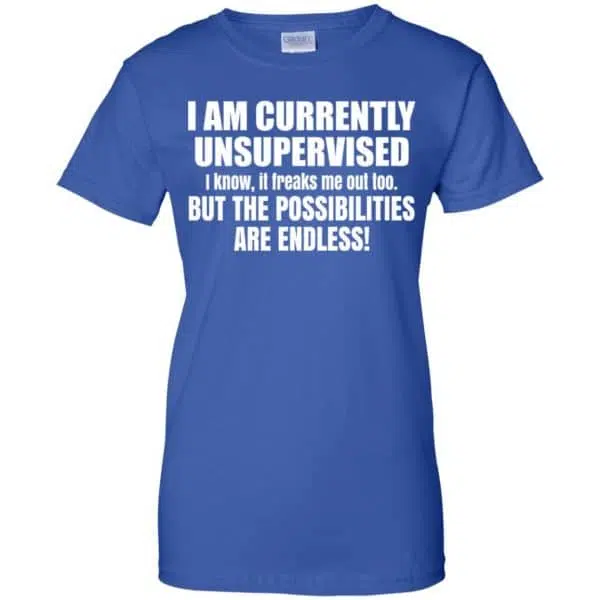 I Am Currently Unsupervised I Know It Freaks Me Out Too But The Possibilities Are Endless Shirt, Hoodie, Tank 14