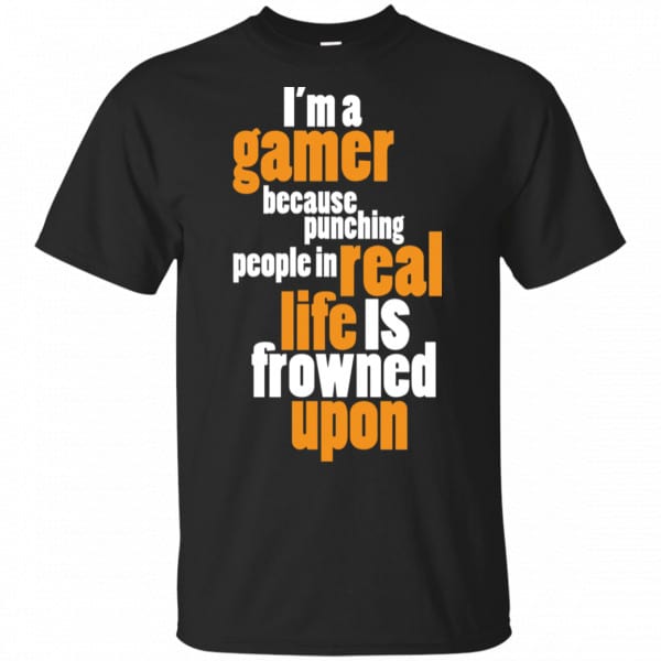I'm A Gamer Because Punching People In Real Life Is Frowned Upon Shirt, Hoodie, Tank 3