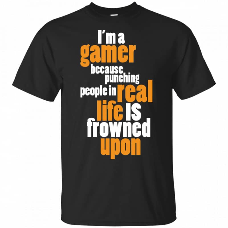 I'm a Gamer in Real Life Is Frowned Upon Gamer Gift T-Shirt