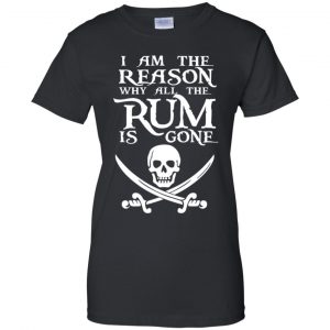 I Am The Reason Why All The Rum Is Gone Shirt, Hoodie, Tank 9
