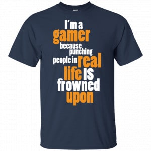 I'm A Gamer Because Punching People In Real Life Is Frowned Upon Shirt, Hoodie, Tank 17