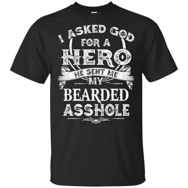 I Asked God For A Hero He Sent Me My Bearded Asshole T-Shirts, Hoodie, Tank Apparel 3