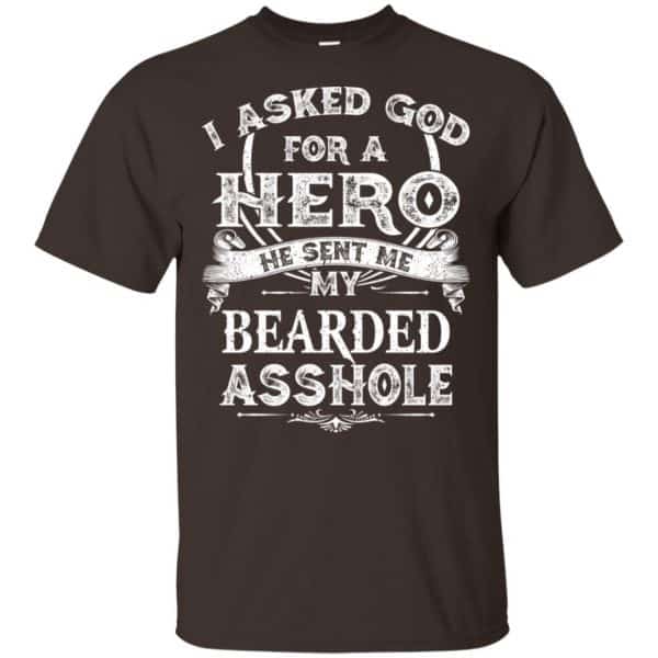 I Asked God For A Hero He Sent Me My Bearded Asshole T-Shirts, Hoodie, Tank Apparel 4