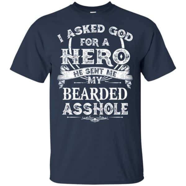 I Asked God For A Hero He Sent Me My Bearded Asshole T-Shirts, Hoodie, Tank Apparel 6