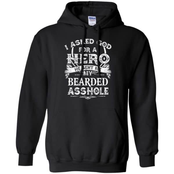 I Asked God For A Hero He Sent Me My Bearded Asshole T-Shirts, Hoodie, Tank Apparel 7