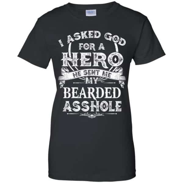 I Asked God For A Hero He Sent Me My Bearded Asshole T-Shirts, Hoodie, Tank Apparel 11