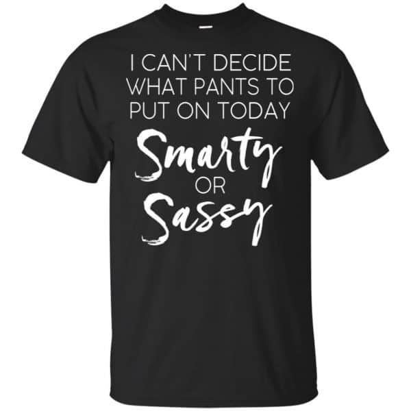 I Can't Decide What Pants To Put On Today Smarty & Sassy Shirt, Hoodie, Tank 3