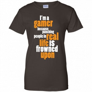 I'm A Gamer Because Punching People In Real Life Is Frowned Upon Shirt, Hoodie, Tank 23